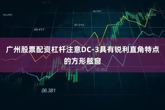 广州股票配资杠杆注意DC-3具有锐利直角特点的方形舷窗